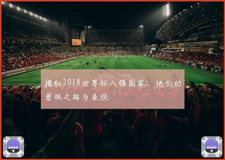 揭秘2018世界杯八强国家：他们的晋级之路与表现