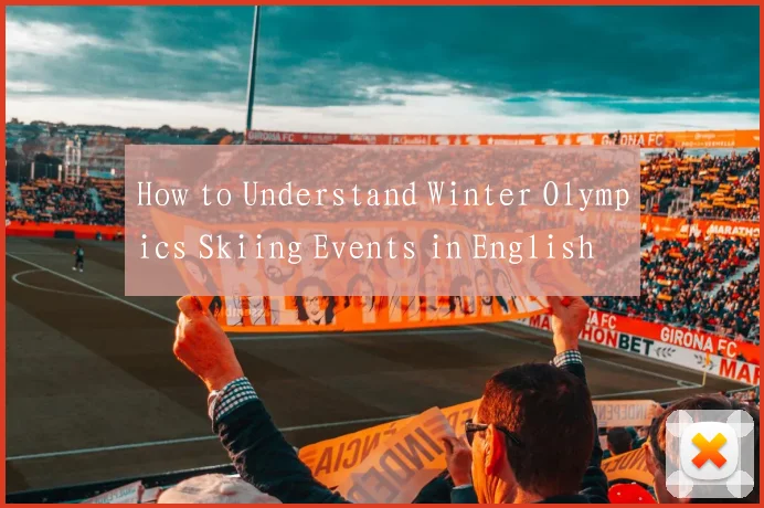 How to Understand Winter Olympics Skiing Events in English