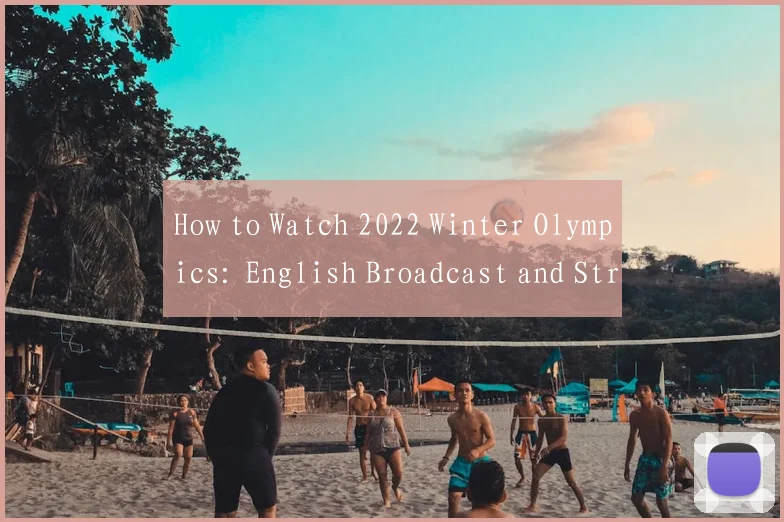 How to Watch 2022 Winter Olympics: English Broadcast and Streaming Details